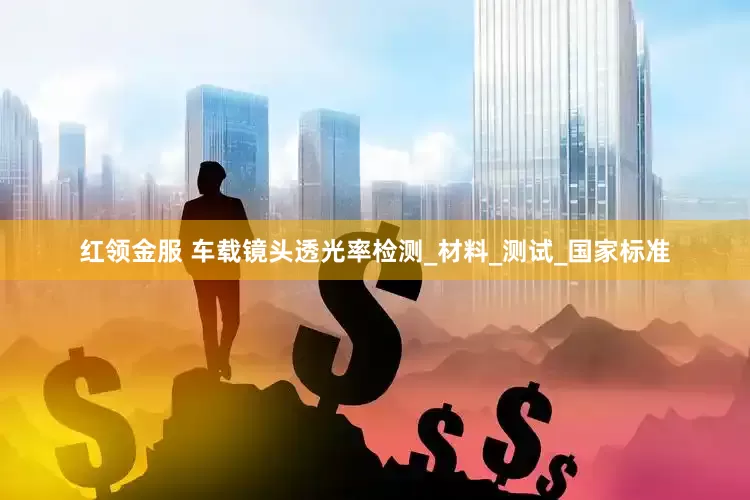 红领金服 车载镜头透光率检测_材料_测试_国家标准